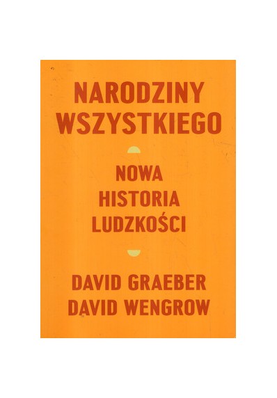 NARODZINY WSZYSTKIEGO. NOWA HISTORIA LUDZKOŚCI