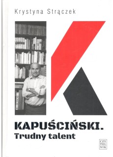 KAPUŚCIŃSKI. TRUDNY TALENT