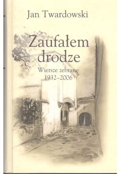 ZAUFAŁEM DRODZE - WIERSZE ZEBRANE 1932-2006