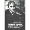 TADEUSZ KANTOR. MIĘDZY ŚMIETNIKIEM A WIECZNOŚCIĄ