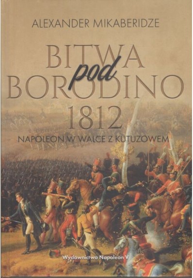 Bitwa pod Borodino 1812. Napoleon w walce z Kutuzowem