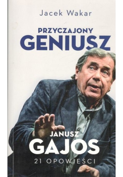 PRZYCZAJONY GENIUSZ. JANUSZ GAJOS 21 OPOWIEŚCI