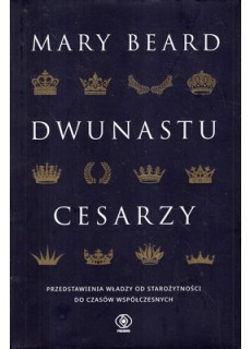 DWUNASTU CESARZY. PRZEDSTAWIENIA WŁADZY OD STAROŻYTNOŚCI DO CZASÓW WSPÓŁCZESNYCH