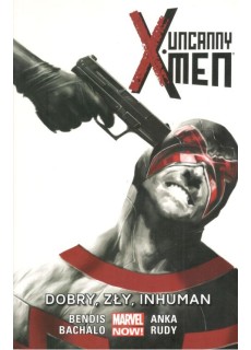 UNCANNY X-MEN: DOBRY, ZŁY, INHUMAN