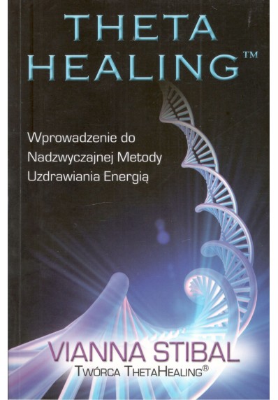 THETA HEALING - WPROWADZENIE DO NADZWYCZAJNEJ METODY UZDRAWIANIA ENERGIĄ