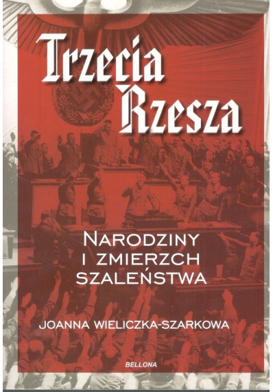 Trzecia Rzesza. Narodziny i zmierzch szaleństwa