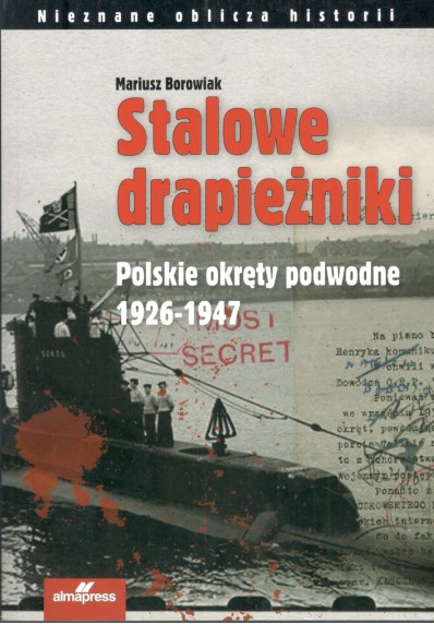 STALOWE DRAPIEŻNIKI. POLSKIE OKRĘTY PODWODNE 1926 - 1947