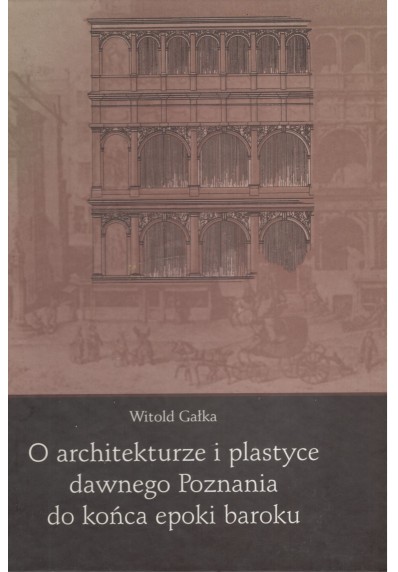 O ARCHITEKTURZE I PLASTYCE DAWNEGO POZNANIA DO KOŃCA EPOKI BAROKU