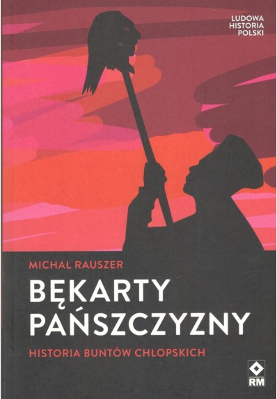 BĘKARTY PAŃSZCZYZNY. HISTORIA BUNTÓW CHŁOPSKICH