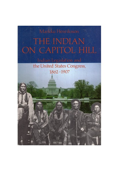 THE INDIAN ON CAPITOL HILL. INDIAN LEGISLATION AND THE UNITED STATES CONGRESS, 1862-1907