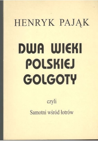 DWA WIEKI POLSKIEJ GOLGOTY CZYLI SAMOTNI WŚRÓD ŁOTRÓW