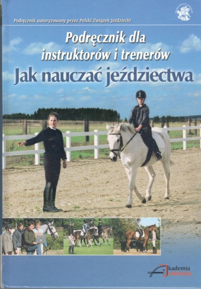 PODRĘCZNIK DLA INSTRUKTORÓW I TRENERÓW - JAK NAUCZAĆ JEŹDZIECTWA