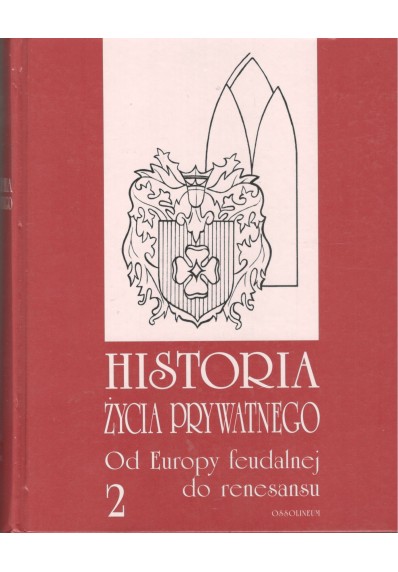 HISTORIA ŻYCIA PRYWATNEGO - TOM 2: OD EUROPY FEUDALNEJ DO RENESANSU