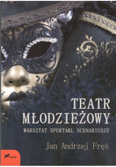 TEATR MŁODZIEŻOWY. WARSZTAT, SPEKTAKL, SCENARIUSZE