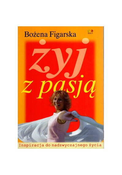 ŻYJ Z PASJĄ. INSPIRACJA DO NADZWYCZAJNEGO ŻYCIA