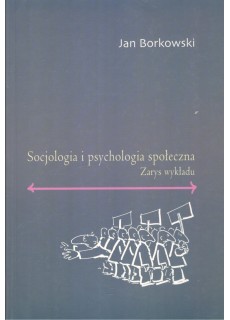 SOCJOLOGIA I PSYCHOLOGIA SPOŁECZNA. ZARYS WYKŁADU