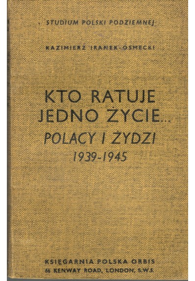 KTO RATUJE JEDNO ŻYCIE ... POLACY I ŻYDZI 1939 - 1945