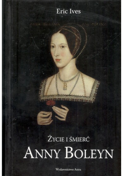 ŻYCIE I ŚMIERĆ ANNY BOLEYN