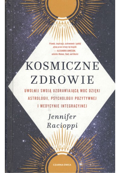 Kosmiczne zdrowie. Uwolnij swoją uzdrawiającą moc dzięki astrologii, psychologii pozytywnej i medycynie