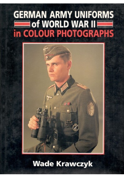 GERMAN ARMY UNIFORMS of WORLD WAR II in COLOUR PHOTOGRAPHS