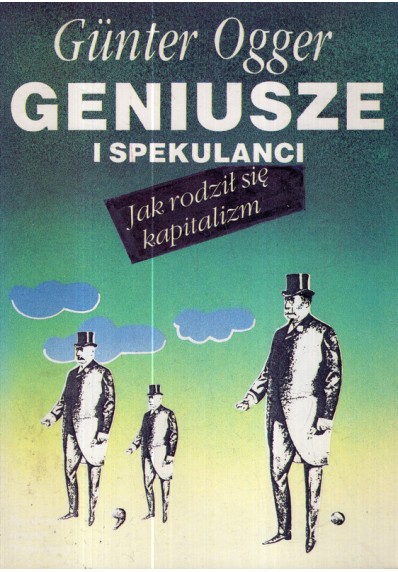 GENIUSZE I SPEKULANCI - JAK SIĘ RODZIŁ KAPITALIZM