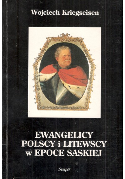 EWANGELICY POLSCY I LITEWSCY W EPOCE SASKIEJ (1696-1763). SYTUACJA PRAWNA, ORGANIZACJA I STOSUNKI MIĘDZYWYZNANIOWE