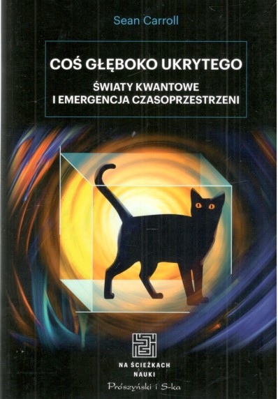 COŚ GŁĘBOKO UKRYTEGO. ŚWIATY KWANTOWE I EMERGENCJA CZASOPRZESTRZENI (NA ŚCIEŻKACH NAUKI)