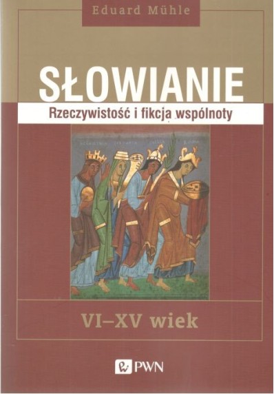 Słowianie. Rzeczywistość i fikcja wspólnoty, VI-XV wiek