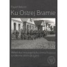 KU OSTREJ BRAMIE. WILEŃSKA I NOWOGRÓDZKA ARMIA KRAJOWA W OBRONIE ZIEMI OJCZYSTEJ