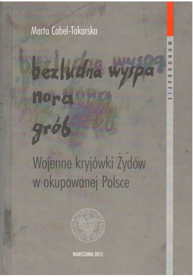 Bezludna wyspa, nora, grób. Wojenne kryjówki Żydów w okupowanej Polsce