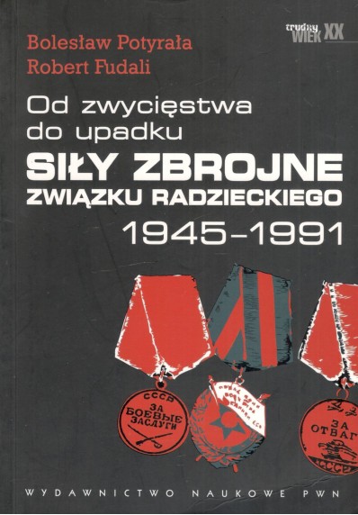 OD ZWYCIĘSTWA DO UPADKU. SIŁY ZBROJNE ZWIĄZKU RADZIECKIEGO 1945 - 1991