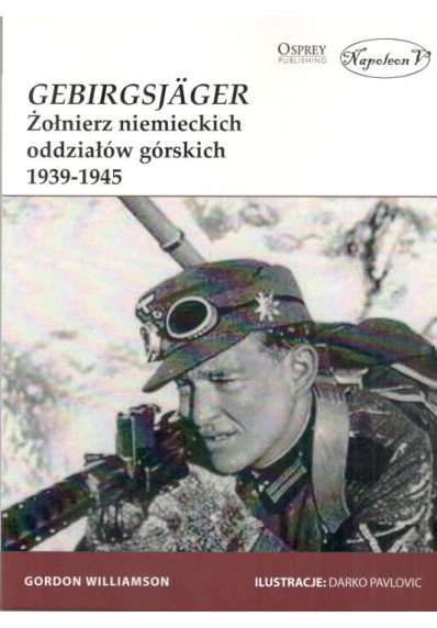 Gebirgsjager. Żołnierz niemieckich oddziałiów górskich 1939-1945