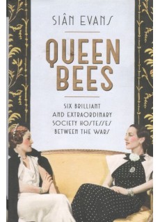 QUEEN BEES: SIX BRILLIANT AND EXTRAORDINARY SOCIETY HOSTESSES BETWEEN THE WARS