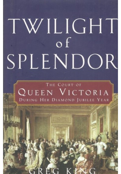 TWILIGHT OF SPLENDOR: THE COURT OF QUEEN VICTORIA DURING HER DIAMOND JUBILEE YEAR