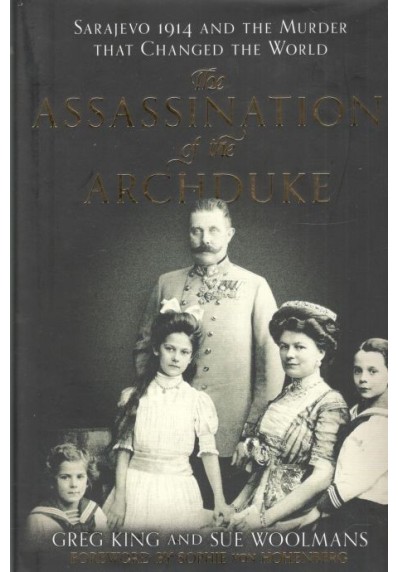 THE ASSASSINATION OF THE ARCHDUKE: SARAJEVO 1914 AND THE MURDER THAT CHANGED THE WORLD