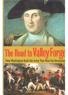 The Road to Valley Forge: How Washington Built the Army that Won the Revolution