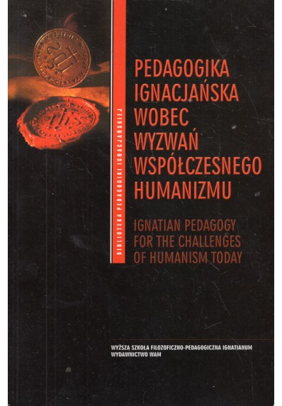 PEDAGOGIKA IGNACJAŃSKA WOBEC WYZWAŃ WSPÓŁCZESNEGO HUMANIZMU