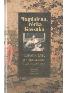 MAGDALENA, CÓRKA KOSSAKA - WSPOMNIENIA O MAGDALENIE SAMOZWANIEC