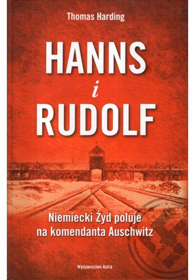 HANNS I RUDOLF. NIEMIECKI ŻYD POLUJE NA KOMENDANTA AUSCHWITZ