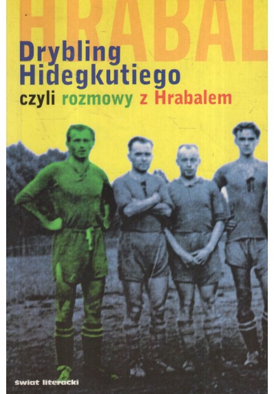 DRYBLING HIDEGKUTIEGO, CZYLI ROZMOWY Z HRABALEM