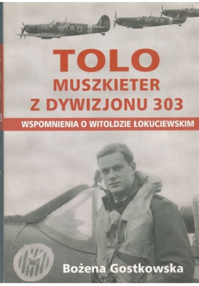 TOLO - MUSZKIETER Z DYWIZJONU 303 - WSPOMNIENIA O WITOLDZIE ŁOKUCIEWSKIM