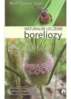 NATURALNE LECZENIE BORELIOZY. WIEDZA ETNOMEDYCZNA, TERAPIA HOLISTYCZNA I ZABIEGI PRAKTYCZNE