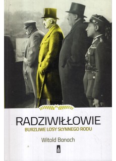 RADZIWIŁŁOWIE. BURZLIWE LOSY SŁYNNEGO RODU