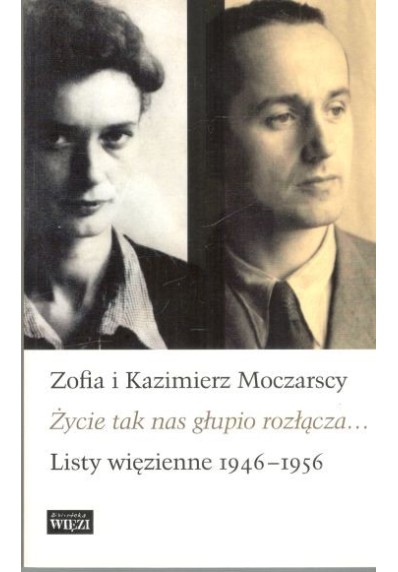 ŻYCIE NAS TAK GŁUPIO ROZŁĄCZA... LISTY WIĘZIENNE 1946-1956