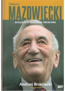 TADEUSZ MAZOWIECKI. BIOGRAFIA NASZEGO PREMIERA