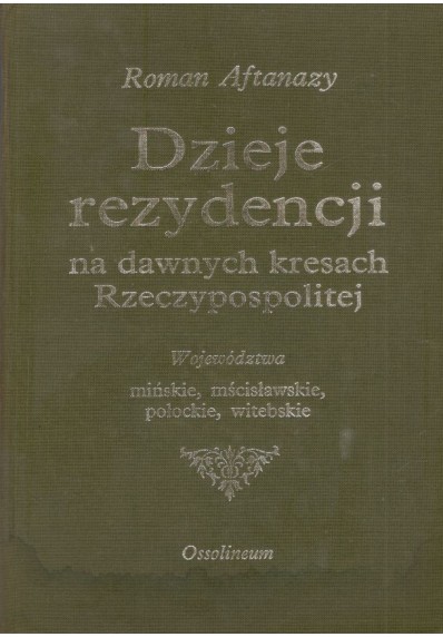 DZIEJE REZYDENCJI NA DAWNYCH KRESACH RZECZYPOSPOLITEJ - TOM 1