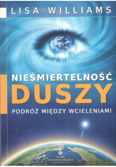 NIEŚMIERTELNOŚĆ DUSZY. PODRÓŻ MIĘDZY WCIELENIAMI