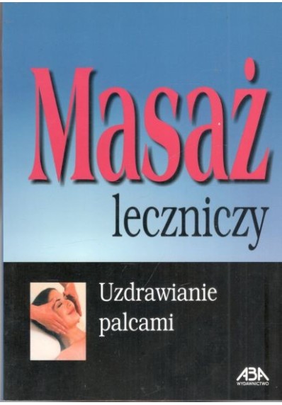 MASAŻ LECZNICZY - UZDRAWIANIE PALCAMI