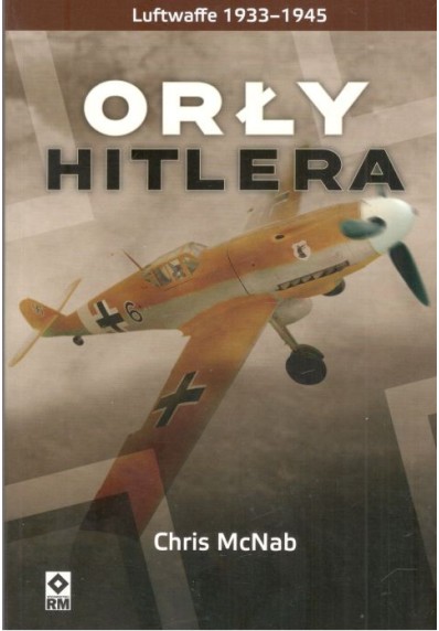 ORŁY HITLERA. LUFTWAFFE 1933-1945