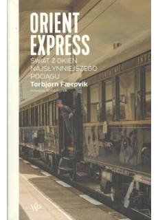 ORIENT EXPRESS. ŚWIAT Z OKIEN NAJSŁYNNIEJSZEGO POCIĄGU